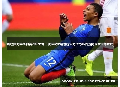 姆巴佩对阵热刺美洲杯关键一战展现决定性统治力改写比赛走向成就传奇表现
